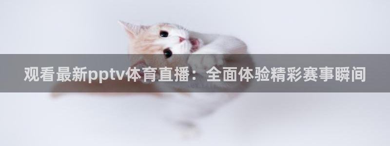 857足球直播高清完整版：观看最新pptv体育直播：全面体验精彩赛事瞬间