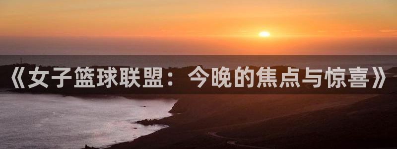 857nba篮球直播：《女子篮球联盟：今晚的焦点与惊喜》