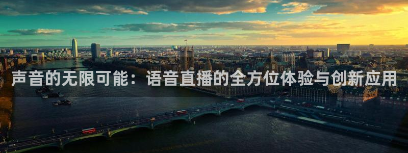 857直播体育专业直播：声音的无限可能：语音直播的全方位体验与创新应用